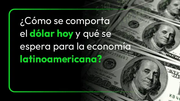 ¿Cómo se comporta el dólar hoy y qué se espera para la economía latinoamericana?