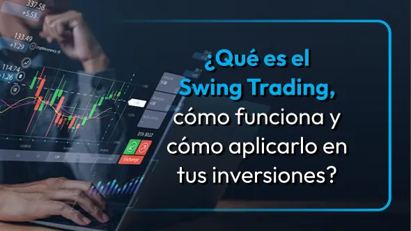 ¿Qué es el Swing Trading, cómo funciona y cómo aplicarlo en tus inversiones?
