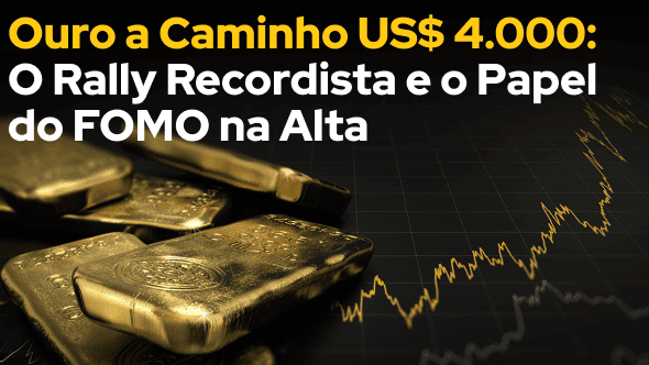 Ouro a Caminho US$ 4.000: O Rally Recordista e o Papel do FOMO na Alta