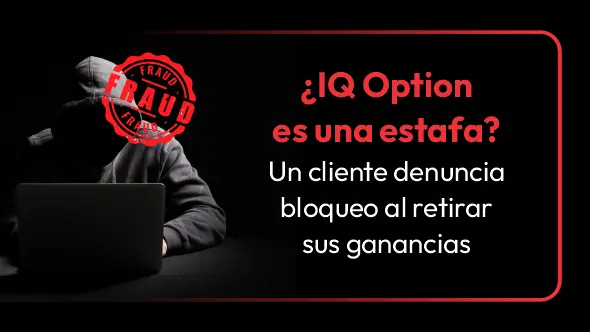 ¿IQ Option es una estafa? Un cliente denuncia bloqueo al retirar sus ganancias