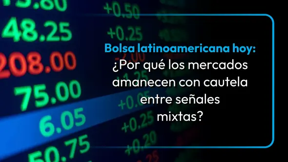 Bolsa latinoamericana hoy: ¿Por qué los mercados amanecen con cautela entre señales mixtas?