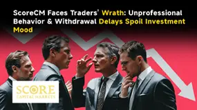 ScoreCM Faces Traders’ Wrath: Unprofessional Behavior & Withdrawal Delays Spoil Investment Mood