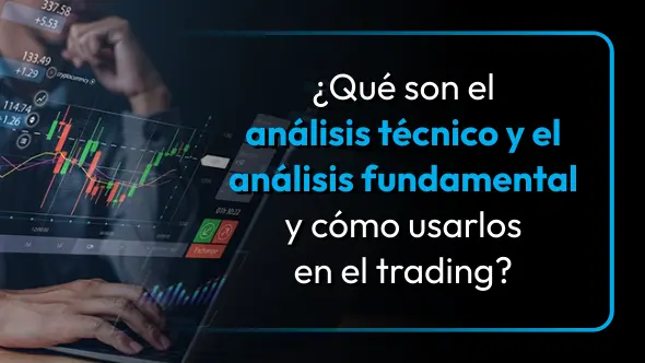 ¿Qué son el análisis técnico y el análisis fundamental y cómo usarlos en el trading?