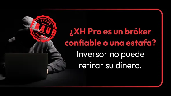 ¿XH Pro es un bróker confiable o una estafa? Inversor no puede retirar su dinero.