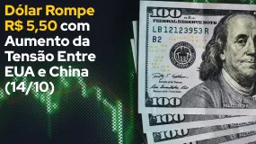 Dólar Rompe R$ 5,50 com Aumento da Tensão Entre EUA e China (14/10)