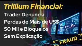 Trillium Financial: Trader Denuncia Perdas de Mais de US$ 50 Mil e Bloqueios Sem Explicação