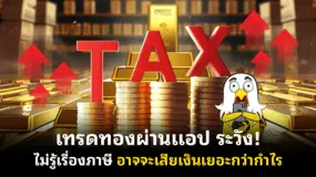 เทรดทองผ่านแอป ระวัง! ไม่รู้เรื่องภาษี อาจจะเสียเงินเยอะกว่ากำไร