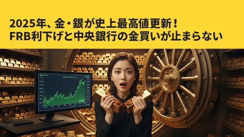 2025年、金・銀が史上最高値更新！FRB利下げと中央銀行の金買いが止まらない