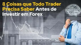 8 Coisas que Todo Trader Precisa Saber Antes de Investir em Forex