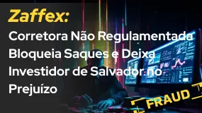 Zaffex: Corretora Não Regulamentada Bloqueia Saques e Deixa Investidor de Salvador no Prejuízo