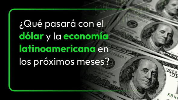 ¿Qué pasará con el dólar y la economía latinoamericana en los próximos meses?