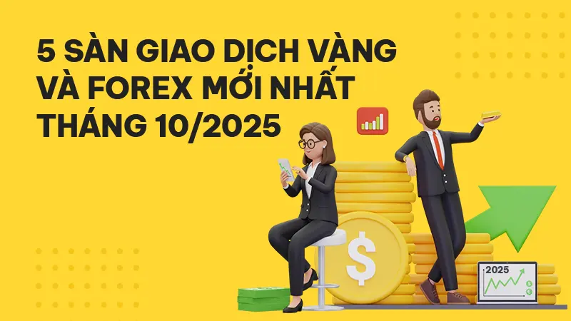 Điểm danh 5 sàn giao dịch Vàng và Forex mới nhất tháng 10/2025 từ WikiFX
