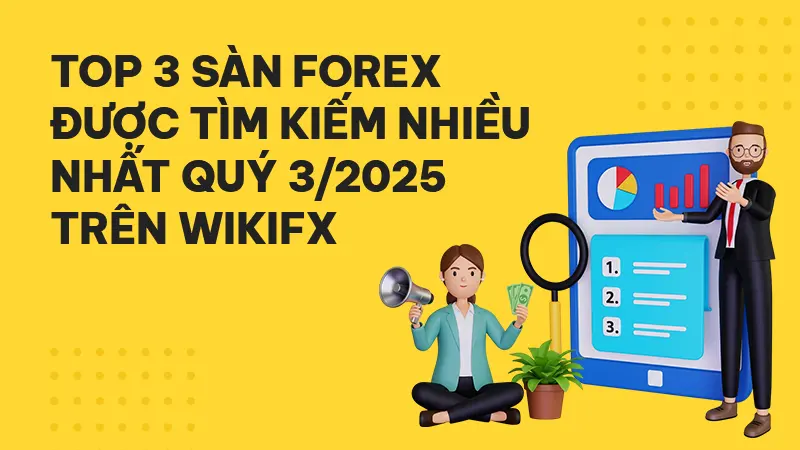 Top 3 sàn Forex được tìm kiếm nhiều nhất Quý 3/2025 từ người dùng WikiFX