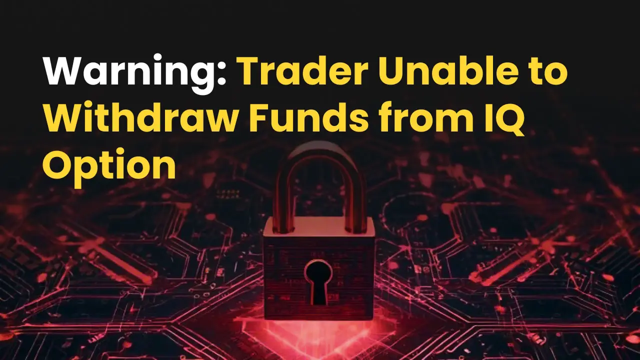 Warning: Trader Unable to Withdraw Funds from IQ Option – Victim Reports Unhelpful Response