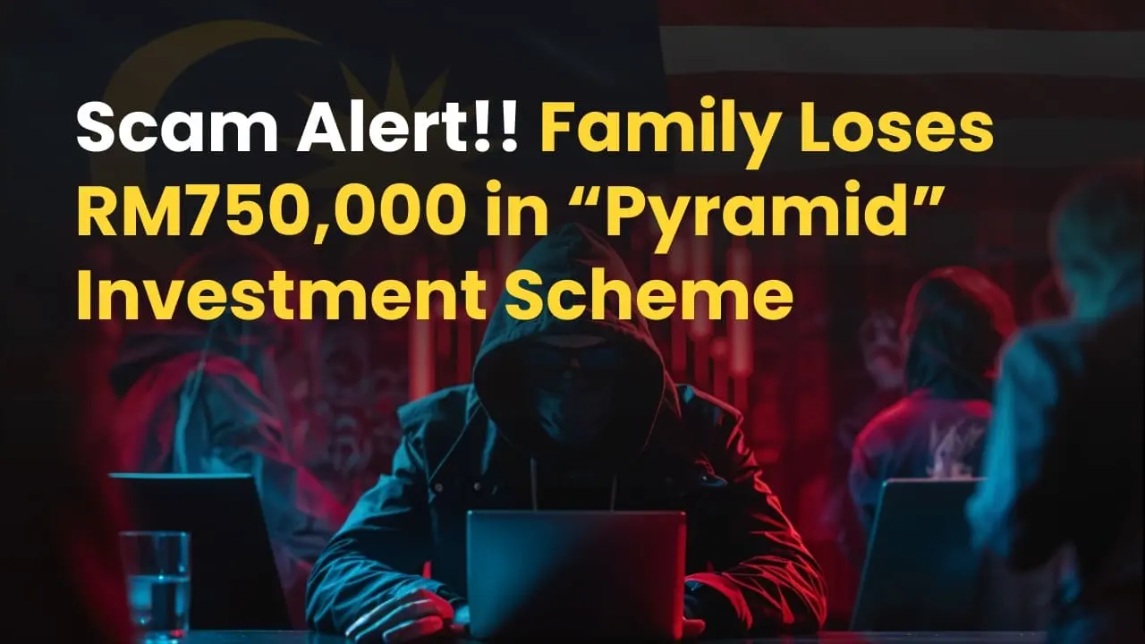 Scam Alert!! Family Loses RM750,000 in “Pyramid” Investment Scheme 