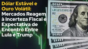 Dólar Estável e Ouro Volátil: Mercados Reagem à Incerteza Fiscal e Expectativa de Encontro Entre Lul