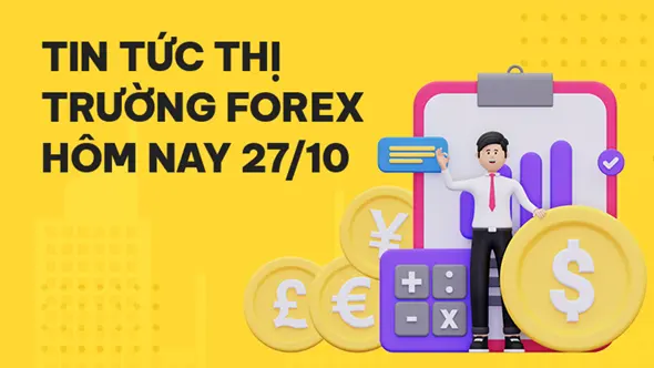 Tin tức thị trường Forex hôm nay 27/10: Cập nhật mới nhất từ các sàn Forex top đầu