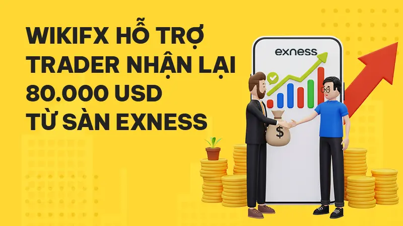 WikiFX hỗ trợ trader nhận lại 80.000 USD từ sàn Exness: Bài học trong thị trường Forex