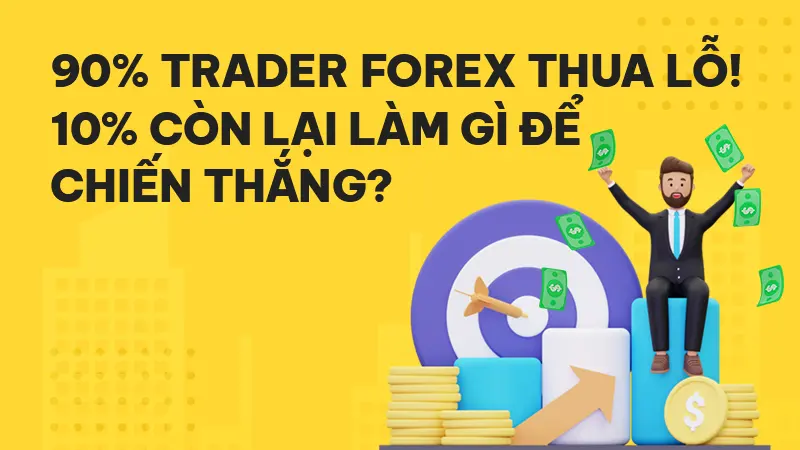 90% Nhà đầu tư Forex đều thua lỗ - 10% còn lại đã làm gì để chiến thắng?