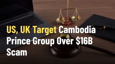US and UK Sanction Cambodia-Based Prince Group Over $16B Scam