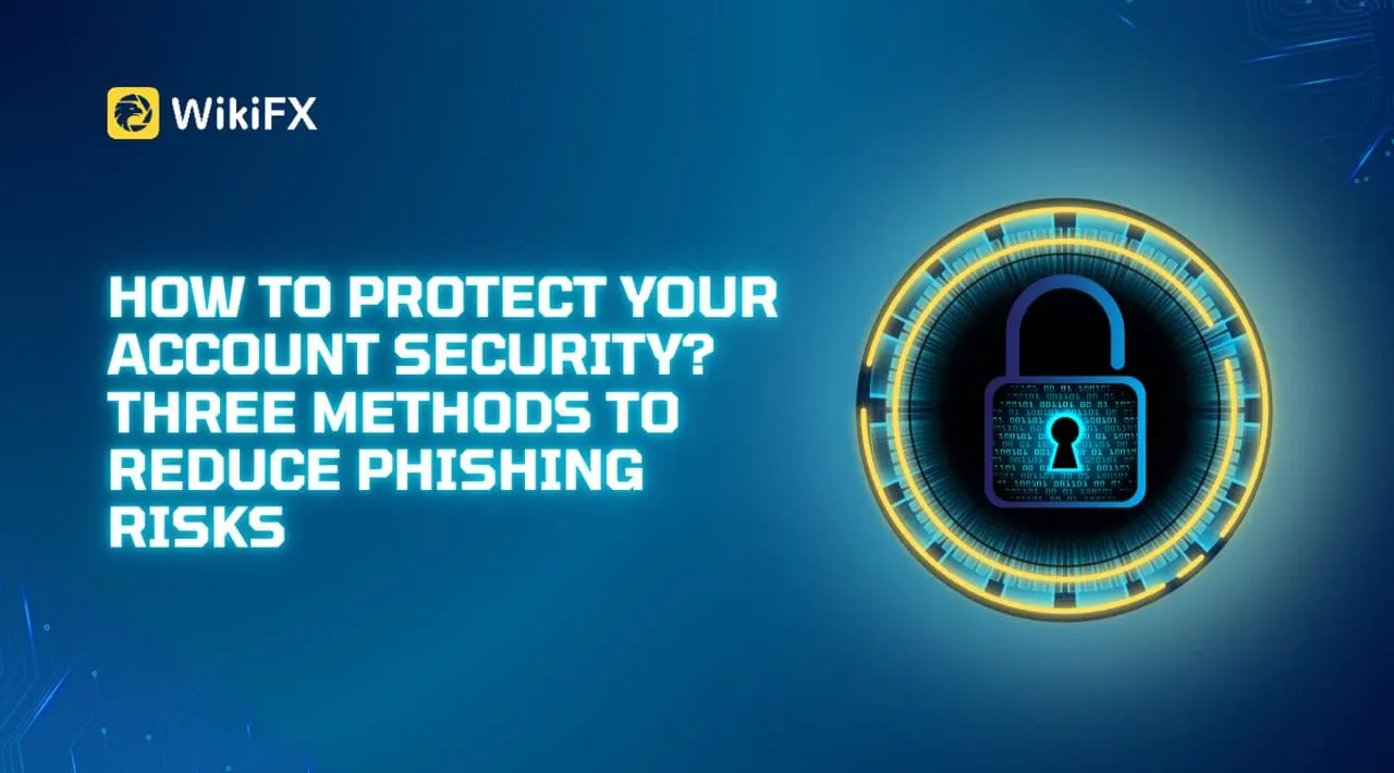How to Protect Your Account Security? Three Methods to Reduce Phishing Risks