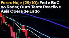 Forex Hoje (29/10): Fed e BoC no Radar, Ouro Tenta Reação e Ásia Opera de Lado 