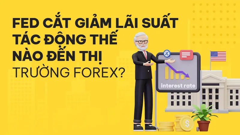 Fed cắt giảm lãi suất tác động thế nào đến thị trường Vàng và Forex?