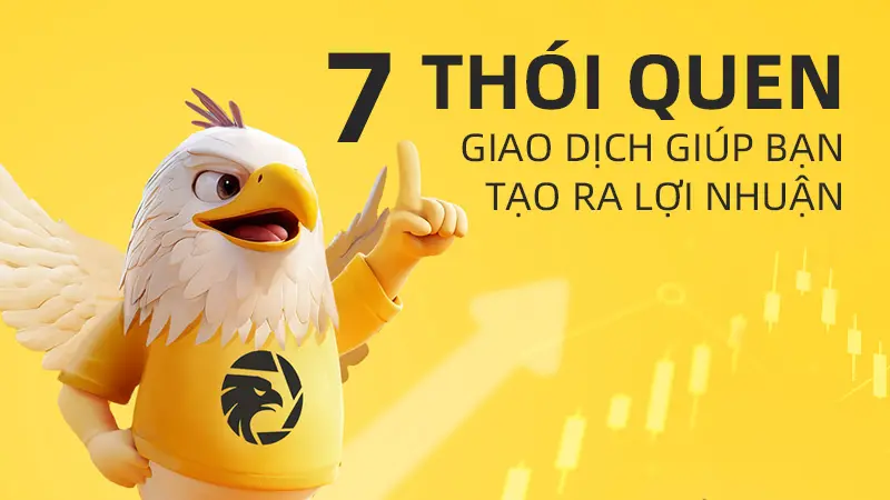 7 Thói quen giao dịch giúp bạn thành công: Chia sẻ từ một trader chuyên nghiệp