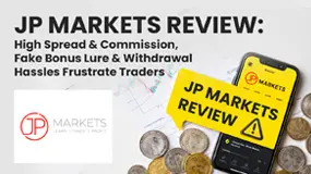 JP Markets Review: High Spread & Commission, Fake Bonus Lure & Withdrawal Hassles Frustrate Traders