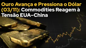 Ouro Avança e Pressiona o Dólar (03/11): Commodities Reagem à Tensão EUA–China 