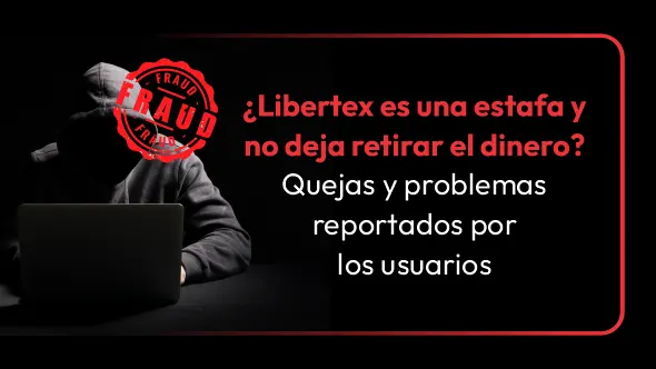 ¿Libertex es una estafa y no deja retirar el dinero? Quejas y problemas reportados por los usuarios