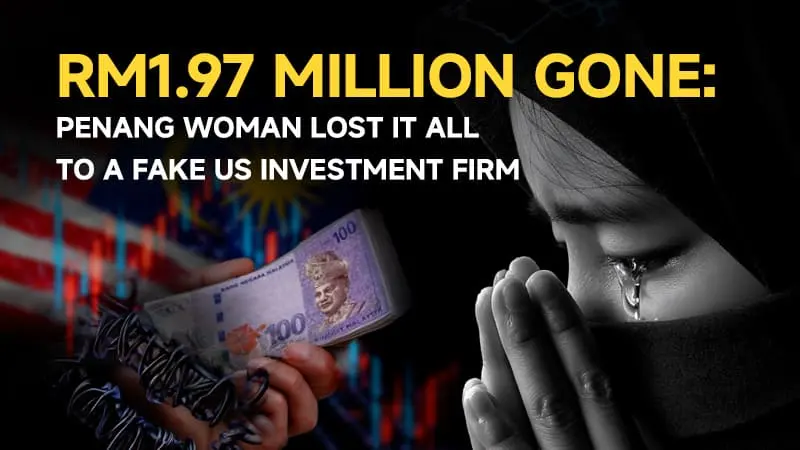 RM1.97 Million Gone: Penang Woman Lost It All to A Fake US Investment Firm