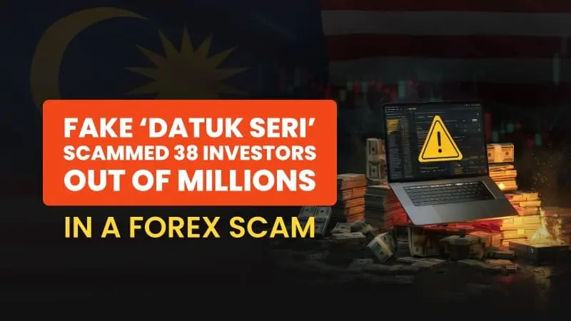Fake ‘Datuk Seri’ Scammed 38 Investors Out of Millions in a Forex Scam