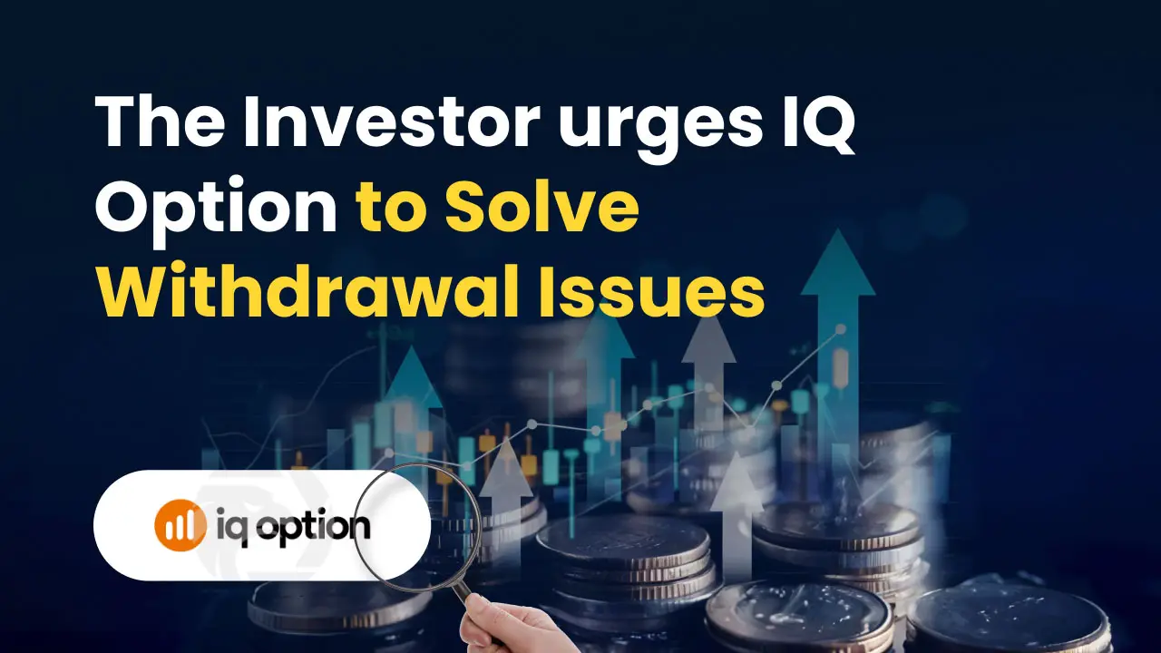The Investor urges IQ Option to Resolve Withdrawal Issues