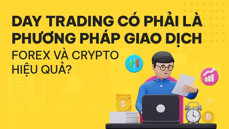 Day Trading là gì? Phương pháp giao dịch Forex, Crypto hiệu quả hay tốn thời gian?