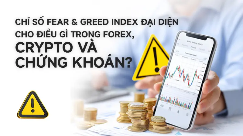 Chỉ số tham lam và sợ hãi là gì? Nó đại diện cho điều gì trong Forex, Crypto và Chứng khoán?