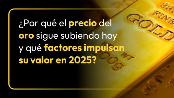 ¿Por qué el precio del oro sigue subiendo hoy y qué factores impulsan su valor en 2025?