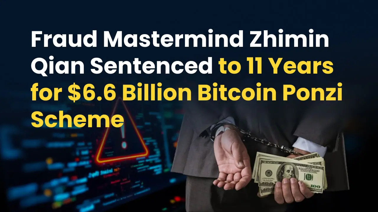 Fraud Mastermind Zhimin Qian Sentenced to 11 Years for $6.6 Billion Bitcoin Ponzi Scheme