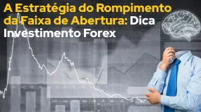 A Estratégia do Rompimento da Faixa de Abertura: Dica Investimento Forex