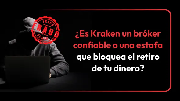 ¿Es Kraken un bróker confiable o una estafa que bloquea el retiro de tu dinero?