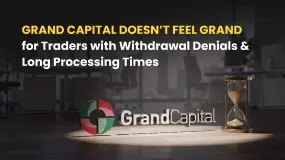 Grand Capital Doesn’t Feel GRAND for Traders with Withdrawal Denials & Long Processing Times
