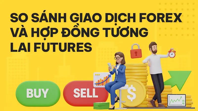 Forex và Hợp đồng Tương lai: Lựa chọn nào tối ưu cho nhà đầu tư?