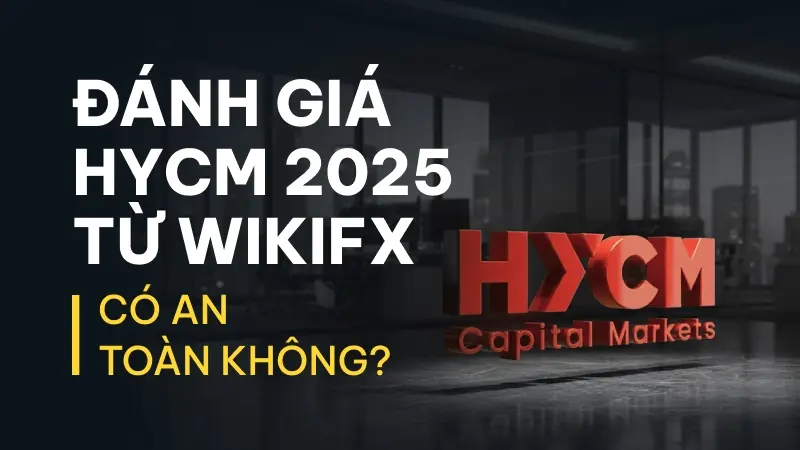 WikiFX Review sàn Forex HYCM 2025: Có an toàn không?