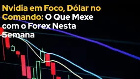 Nvidia em Foco, Dólar no Comando: O Que Mexe com o Forex Nesta Semana