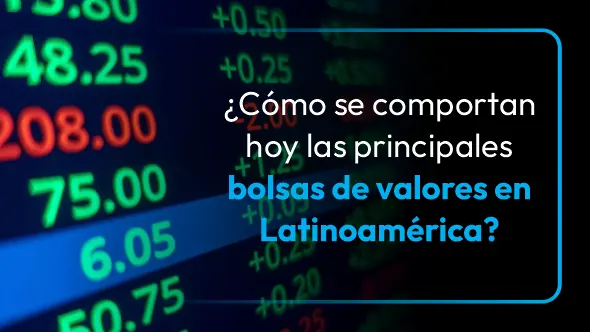 ¿Cómo se comportan hoy las principales bolsas de valores en Latinoamérica?