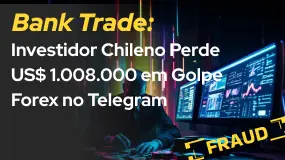 Bank Trade: Investidor Chileno Perde US$ 1.008.000 em Golpe Forex no Telegram 