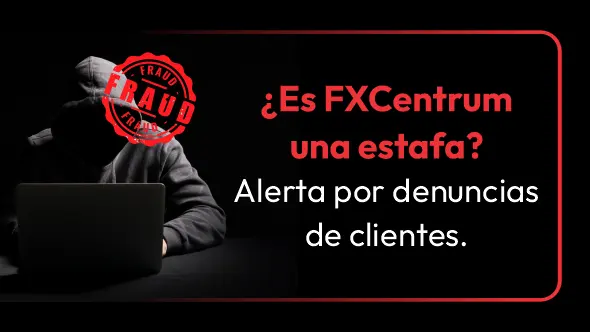 ¿Es FXCentrum una estafa? Alerta por denuncias de clientes.