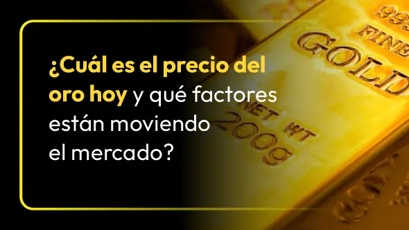 ¿Cuál es el precio del oro hoy y qué factores están moviendo el mercado?