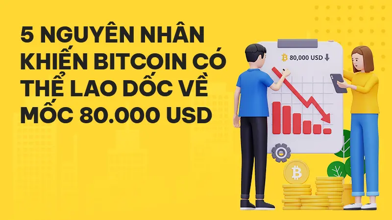 Phân tích 5 nguyên nhân khiến Bitcoin lao dốc và liệu 80.000 USD có phải mốc hỗ trợ tiếp theo?