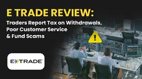 E TRADE Review: Traders Report Tax on Withdrawals, Poor Customer Service & Fund Scams